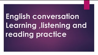 English conversation: learn English : Listening : Dialogue: Reading :Reading :communication skills