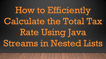 How to Efficiently Calculate the Total Tax Rate Using Java Streams in Nested Lists