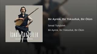 Bir Ayrılık, Bir Yoksulluk, Bir Ölüm ( İSMAİL TUNÇBİLEK )