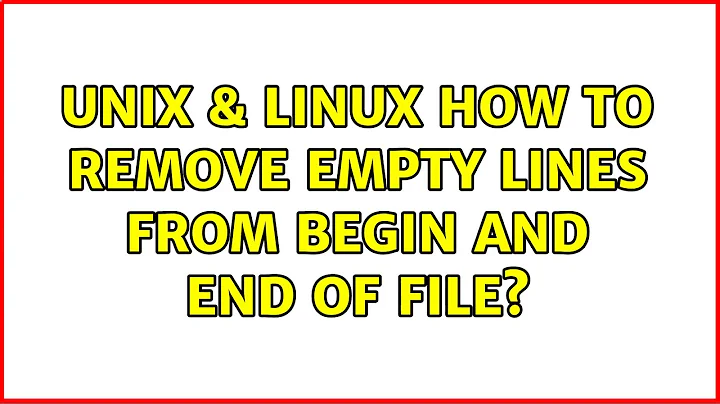 Unix & Linux: How to remove empty lines from begin and end of file? (6 Solutions!!)