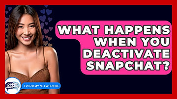 What Happens When You Deactivate Snapchat? - Everyday-Networking