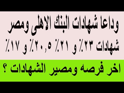 وداعا شهادات البنك الاهلى وبنك مصر شهادات 23 و 21 و 20 5 و17 اخر فرصة وصير الشهادات