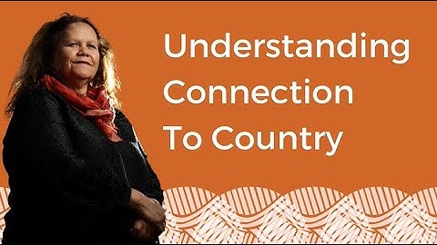 Connection To Country - Why is it important to Aboriginal and Torres Strait Islander people?