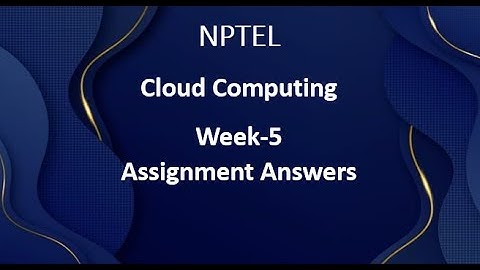 Cloud Computing | Week 5 | Assignment 5 | NPTEL Swayam | July 2023