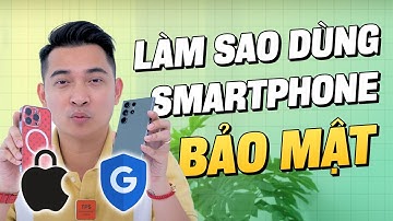 Dùng điện thoại như thế nào để BẢO MẬT và AN TOÀN ?