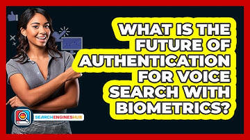 What Is The Future Of Authentication For Voice Search With Biometrics? - SearchEnginesHub.com