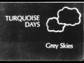 Turquoise Days - Grey Skies