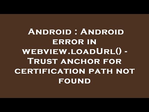 Android : Android error in webview.loadUrl() - Trust anchor for certification path not found