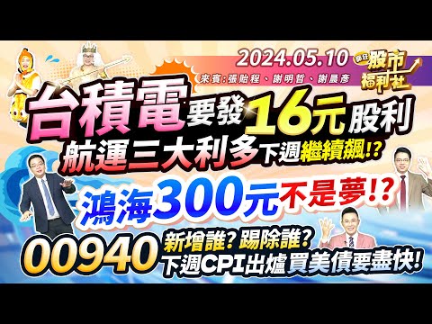 '24.05.10【瘋狂股市福利社】台積電要發16元股利! 航運三大利多 下週繼續飆? 鴻海300元不是夢!? 00940新增誰?踢除誰?下週CPI出爐 買美債要盡快!║張貽程、謝明哲、謝晨彥║