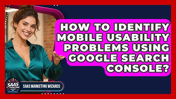How To Identify Mobile Usability Problems Using Google Search Console? - Saas Marketing Wizards