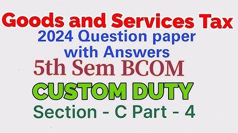 Goods and Services Tax 2024 Question Paper with Answers Custom Duty BCOM 