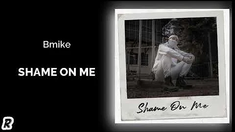 Bmike - Shame On Me