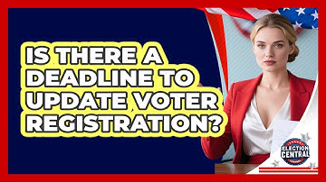 Is There A Deadline To Update Voter Registration? - Election Central Channel