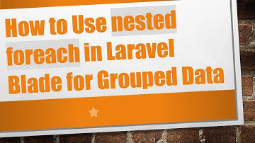 How to Use nested foreach in Laravel Blade for Grouped Data