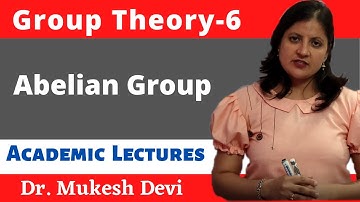 Abelian Group || Group Theory : Part - 6 || Mathematics || Abstract Algebra || Academic Lectures