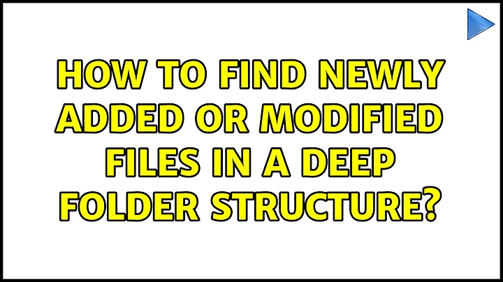 How to find newly added or modified files in a deep folder structure?