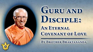 Guru and Disciple: An Eternal Covenant of Love | Brother Bhaktananda