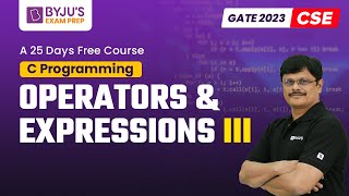 C Programming for GATE 2023 Computer Science (CSE) Exam | Operators & Expressions III | BYJU'S GATE