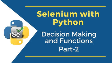 Python Decision Making & Functions (Part 2) | Selenium Python Tutorial for Beginners