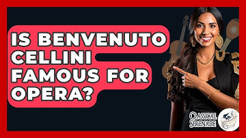 Is Benvenuto Cellini Famous For Opera? - Classical Serenade