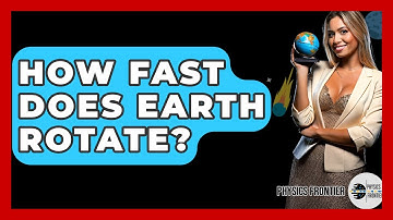How Fast Does Earth Rotate? - Physics Frontier