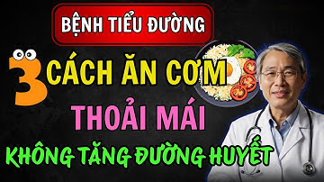 Người Bị Tiểu Đường Ăn Cơm Trắng Thoải Mái Theo 3 Cách Này Không - Không Lo Tăng Đường Huyết