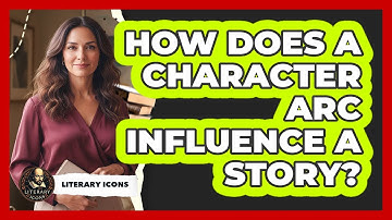 How Does A Character Arc Influence A Story?