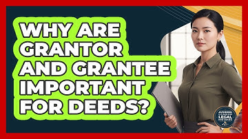 Why Are Grantor And Grantee Important For Deeds?