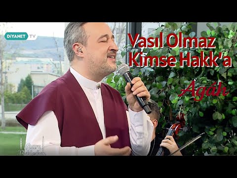 Agâh - Vasıl Olmaz Kimse Hakk'a