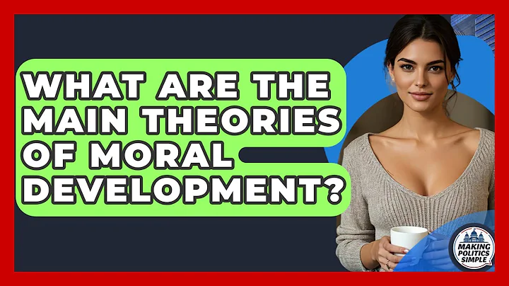What Are The Main Theories Of Moral Development? - Making Politics Simple