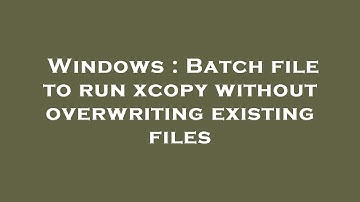 Windows : Batch file to run xcopy without overwriting existing files