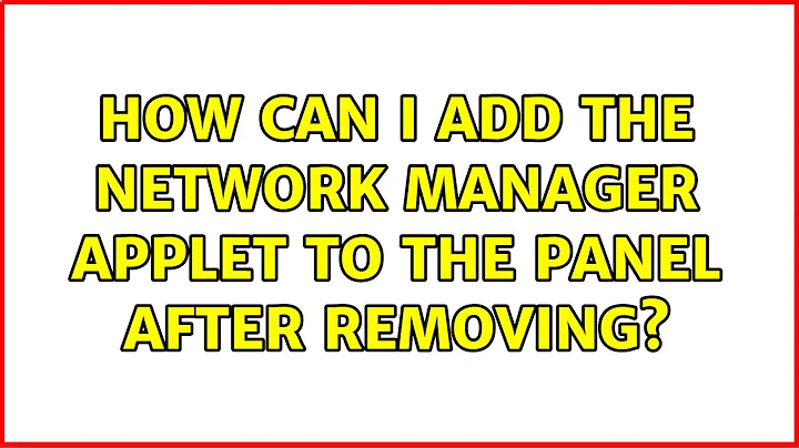 Ubuntu: How can I add the Network Manager Applet to the panel after removing? (2 Solutions!!)