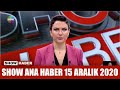 Show Ana Haber 15 Aralık 2020