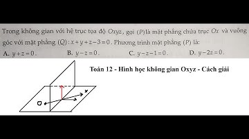 Toán 12: Trong không gian với hệ trục tọa độ Oxyz, gọi (P) là mặt phẳng chứa trục Ox và vuông góc
