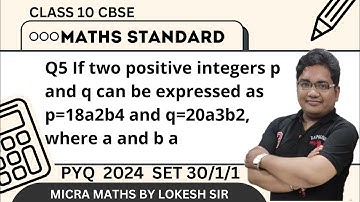 Q5 If two positive integers p and q can be expressed as p=18a2b4 and q=20a3b2, where a and b a
