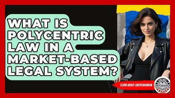 What Is Polycentric Law In A Market-based Legal System? - Learn About Libertarianism