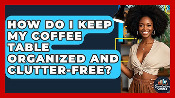 How Do I Keep My Coffee Table Organized And Clutter-free? - Your Organization Mentor