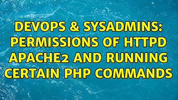 DevOps & SysAdmins: Permissions of httpd apache2 and running certain php commands