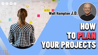 How To Plan Your Projects | Walt Hampton