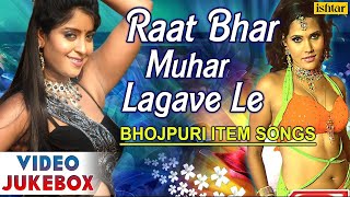 Raat Bhar Muhar Lagave Le : Hot &y Bhojpuri Item Songs 