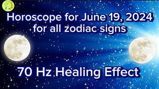 ♈Zodiac Horoscope for June 19, 2024 for all zodiac signs ♌70 Hz Healing Effect♎ Daily Horoscope