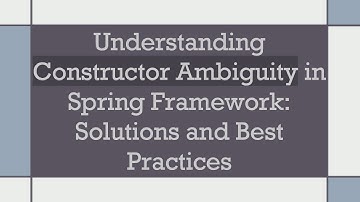 Understanding Constructor Ambiguity in Spring Framework: Solutions and Best Practices