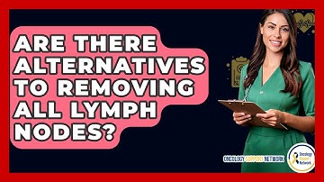 Are There Alternatives To Removing All Lymph Nodes? - Oncology Support Network