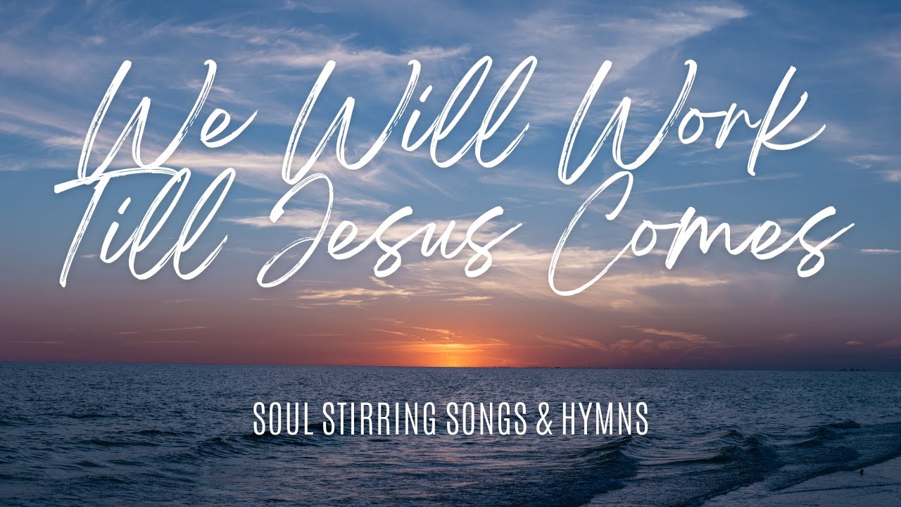 We Will Work Till Jesus Comes | Hymn #44 | Soul Stirring Songs & Hymns | Resurrection We Will Work Till Jesus Comes | Hymn #44 | Soul Stirring Songs & Hymns | Resurrection