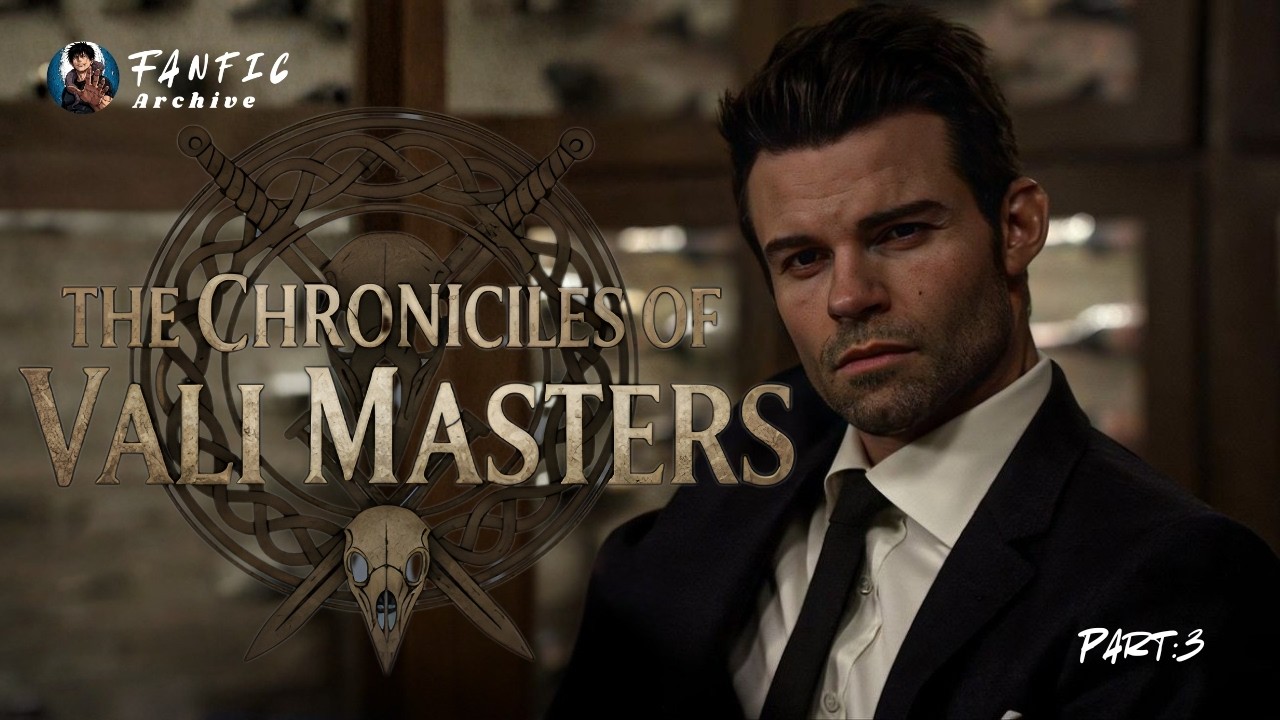 3 | Originals :The Chronicles of Vali Masters | Originals Fanfic | Part : 3