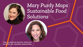 Mapping Sustainable Food Systems with Mary Purdy #145 | 15 Minute Matrix