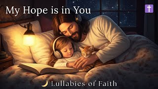 My Hope Is in You – Calming Christian Sleep Music for the Weary Soul and Healing Prayer 💖