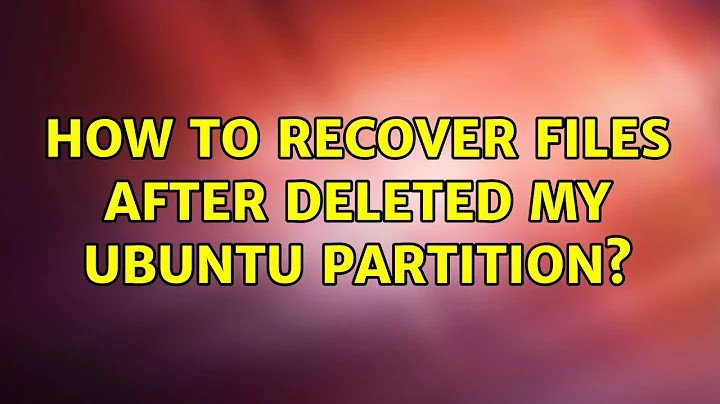 Ubuntu: How to recover files after deleted my Ubuntu partition?
