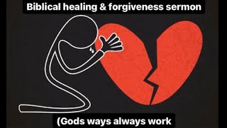 Biblical healing & forgiveness(Gods ways always work sermon)