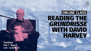 READING THE GRUNDRISSE WITH DAVID HARVEY: ONLINE CLASS (PART 12)